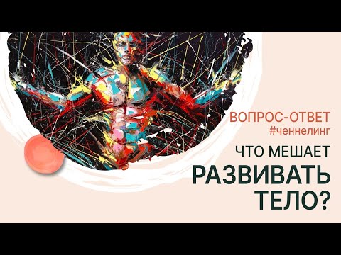 Видео: Здоровое тело. Что тебе мешает его развивать? | Ченнелинг