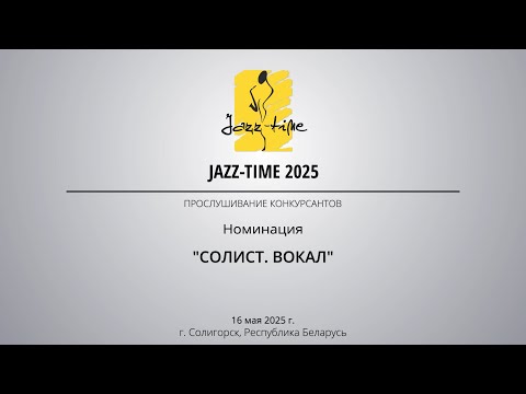 Видео: Jazz-Time 2025. День 1. Конкурсные прослушивания в номинации «Солист. Вокал»