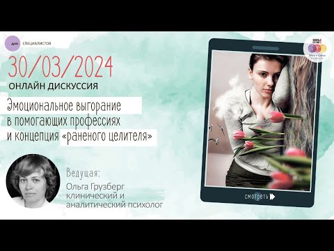 Видео: Онлайн-дискуссия: Эмоциональное выгорание в помогающих профессиях и концепция «раненого целителя»