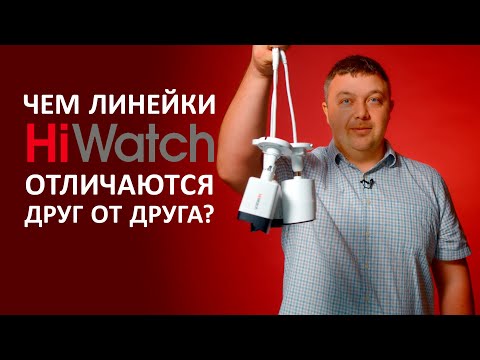 Видео: Чем отличаются друг от друга линейки камер HiWatch?