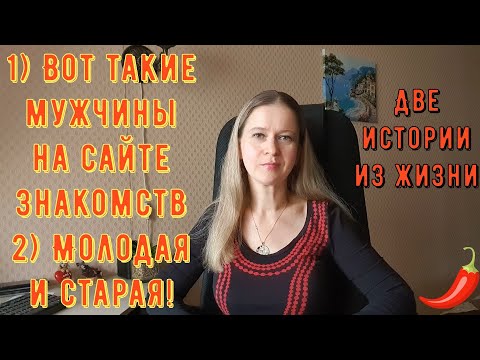 Видео: 1) Вот такие мужчины на сайте знакомств 2) Молодая и старая Две Истории из жизни РСП сайты знакомств