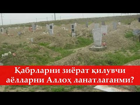 Видео: Қабрларни зиёрат қилувчи аёлларни Аллоҳ ланатлаганми?