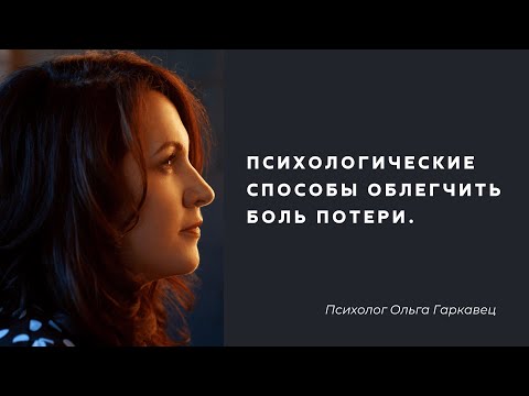 Видео: Психологические способы облегчить боль потери. Психолог Ольга Гаркавец