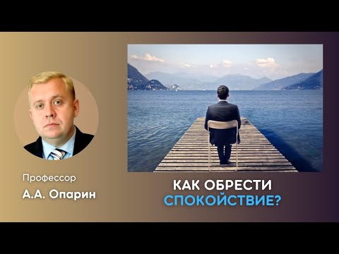 Видео: Как обрести спокойствие? | Алексей Опарин