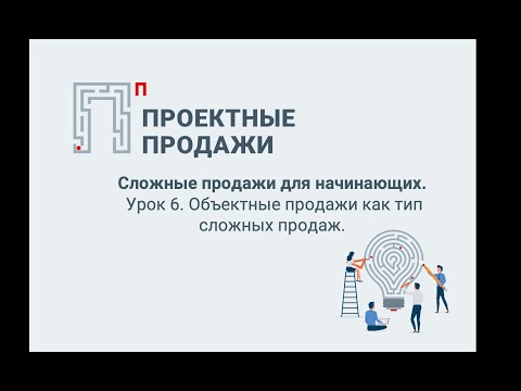 Видео: Управление сложными продажами: методика проектных продаж. Урок 6 урок