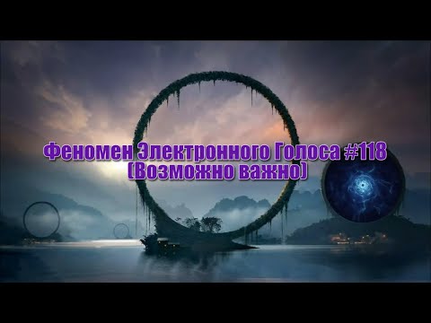 Видео: Феномен Электронного Голоса #118 (Возможно важно)