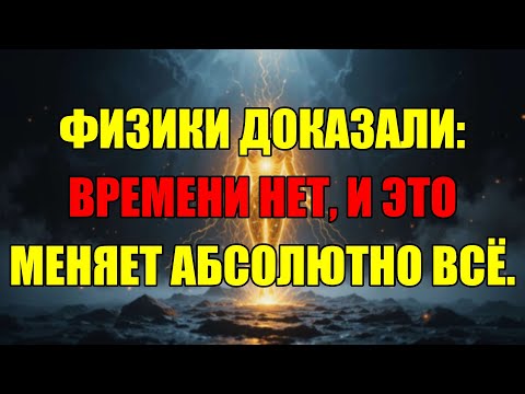 Видео: Квантовое Открытие, Которое Перевернёт Ваш Мир: Времени На Самом Деле Не Существует.