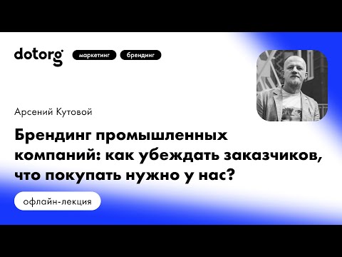 Видео: Брендинг промышленных компаний: как убеждать заказчиков, что покупать нужно у нас?