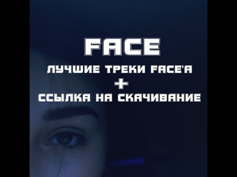 Видео: ЛУЧШИЕ ТРЕКИ FACE'A ЗА ВСЕ ВРЕМЯ + ССЫЛКА НА СКАЧИВАНИЕ