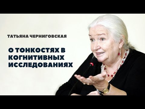 Видео: Татьяна Черниговская ― о тонкостях в когнитивных исследованиях