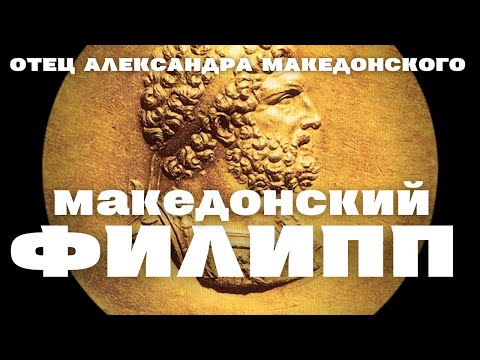 Видео: Филипп II Македонский /Великий отец в тени великого сына/отец Александра Македонского/ Уроки истории