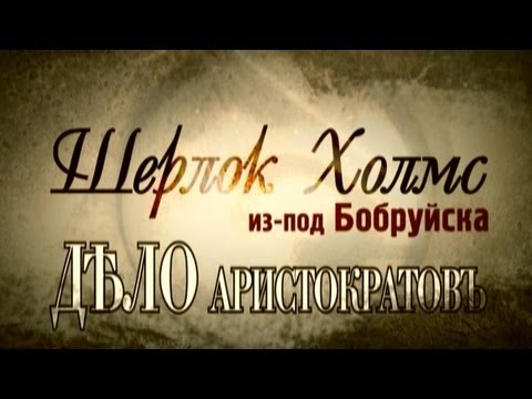 Видео: Обратный отсчёт. Шерлок Холмс из-под Бобруйска. Дело аристократов