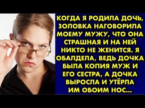 Видео: Когда я родила дочь, золовка наговорила моему мужу, что она страшная и на ней никто не женится. Я…