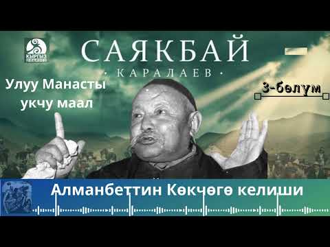Видео: Саякбай Каралаев - Алманбеттин Көкчөгө келиши  3-БӨЛҮМ | УЛУУ МАНАСТЫ УКЧУ МААЛ |
