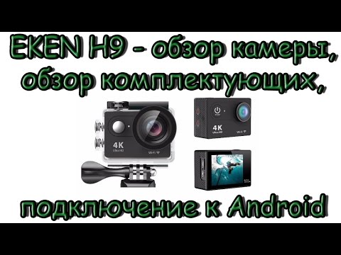 Видео: EKEN H9 - обзор камеры, обзор основных и дополнительных комплектующих, подключение к Android.