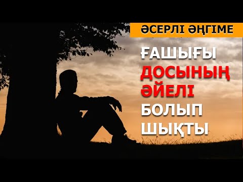 Видео: ҒАШЫҒЫ ДОСЫНЫҢ ӘЙЕЛІ БОЛЫП ШЫҚТЫ (әсерлі әңгіме)