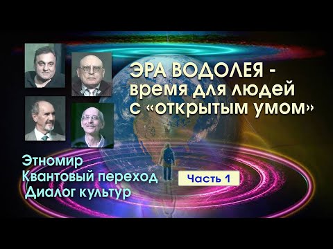 Видео: ЭРА ВОДОЛЕЯ - ВРЕМЯ ДЛЯ ЛЮДЕЙ С ОТКРЫТЫМ УМОМ • ДИАЛОГ КУЛЬТУР  -  ЧАСТЬ 1