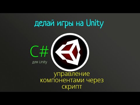 Видео: Управление компонентами через скрипт.C# для Unity