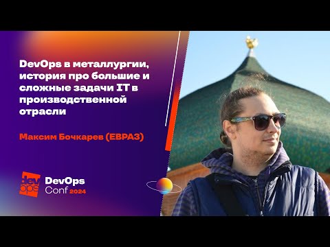 Видео: DevOps в металлургии, история про большие и сложные задачи IТ / Максим Бочкарев (ЕВРАЗ)