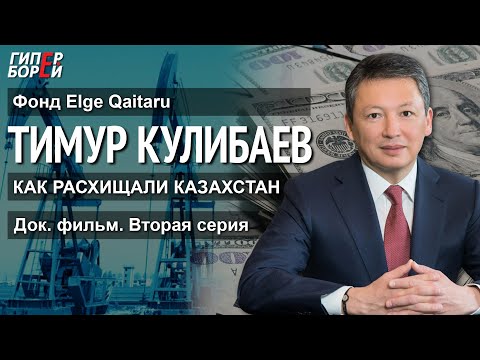 Видео: Тимур Кулибаев. «Как расхищали Казахстан» (док. фильм, 2 серия). Фонд Elge Qaitaru – ГИПЕРБОРЕЙ