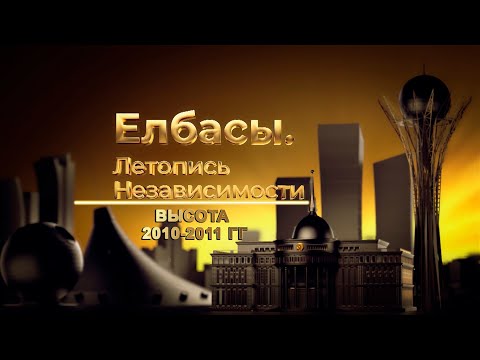 Видео: Документальный фильм «Елбасы. Летопись Независимости». Высота (2010-2011)