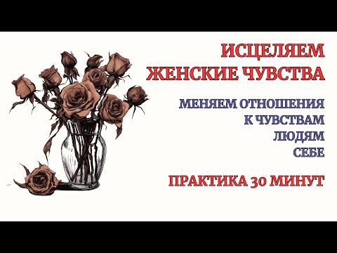 Видео: Исцеляем Женские Чувства! Разреши себе чувствовать! Практика Терапия. Медитация 30 минут