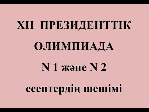 Видео: ХII ПРЕЗИДЕНТТIК ОЛИМПИАДА | Математикадан аймақтық (бiрiншi) кезең тапсырмаларының шешімдері