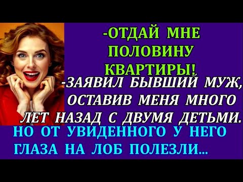 Видео: Отдай мне половину квартиры!-заявил бывший муж, оставив меня много лет назад с двумя детьми. Но...