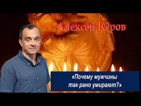 Видео: Почему мужчины так рано умирают ?  5 причин от Алексея Юрова