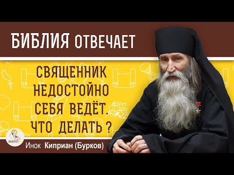 Видео: СВЯЩЕННИК НЕДОСТОЙНО СЕБЯ ВЕДЁТ. Что делать ?  Инок Киприан (Бурков)