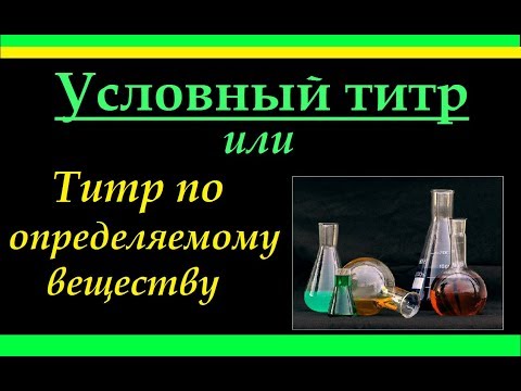 Видео: Условный Титр раствора или Титр по определяемому веществу. Часть 2.