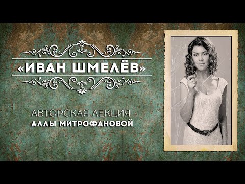 Видео: ИВАН ШМЕЛЁВ | Авторская лекция АЛЛЫ МИТРОФАНОВОЙ #Шмелёв #лекция #литература #Митрофанова