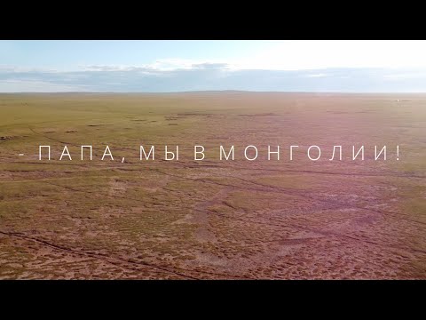 Видео: - Папа, мы в Монголии! Автотур в Монголию для того, чтобы исполнить мечту папы.