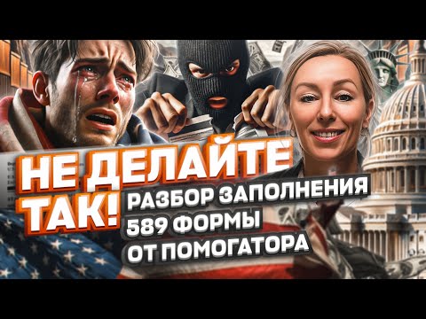 Видео: НЕ ДЕЛАЙТЕ ТАК: разбор заполнения 589 ФОРМЫ от помогатора, политическое убежище в США #cbpone #сша