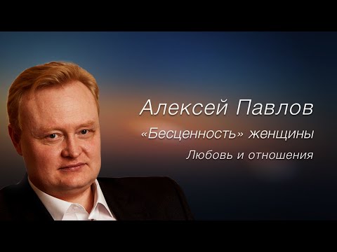 Видео: Алексей Павлов. «Бесценность» женщины. Любовь и отношения.