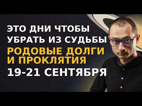 Видео: 19-21 СЕНТЯБРЯ. ВРЕМЯ ОТДАТЬ ДОЛГИ РОДУ И СНЯТЬ ПРОКЛЯТИЯ.
