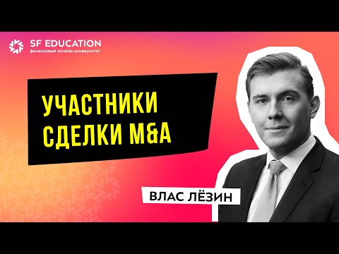 Видео: [ОТКРЫТЫЙ УРОК] Часть 2: Участники M&A-сделки