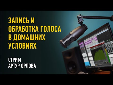 Видео: Запись и обработка голоса в домашних условиях. Артур Орлов
