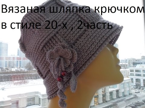 Видео: Вязаная шляпка крючком в стиле 20- х 2 часть.Knitted hat hook style 20- x 2 piece. (Шапка #42)