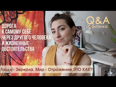 Видео: Q&A: Что значит Люди - "зеркала"? Как реальность нашей жизни отражает нас самих?