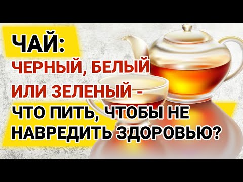 Видео: Чай: чёрный, белый или зеленый – какой выбрать и сколько пить, чтобы не нанести вреда здоровью?