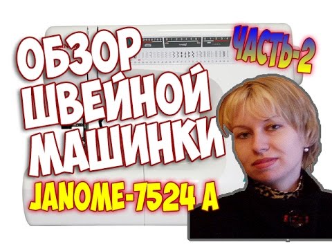 Видео: Janome 7524A. Обзор Швейной Машинки. Часть-2. (11.11.2021)