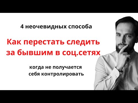 Видео: КАК ПЕРЕСТАТЬ СЛЕДИТЬ ЗА БЫВШИМ в соцсетях. 4 неочевидных способа!