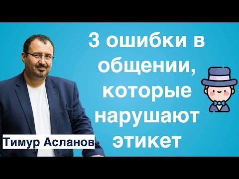 Видео: 3 ошибки в общении, которые нарушают этикет. Тимур Асланов. Правила этикета. Правила общения