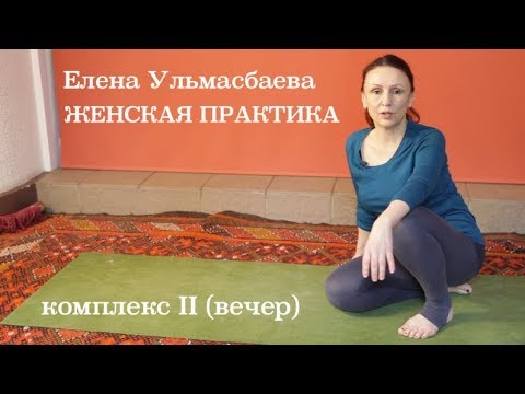 Видео: Елена Ульмасбаева. Женская практика. Комплекс II (вечер)