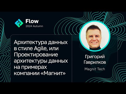 Видео: Григорий Гаврилков — Проектирование архитектуры данных в стиле Agile на примерах компании «Магнит»