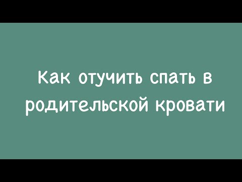 Видео: Как отучить спать в родительской кровати