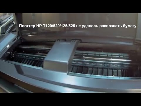 Видео: Плоттер HP T120/520/125/525 не удалось распознать бумагу. Ремонт..