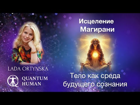 Видео: ИСЦЕЛЕНИЕ МАГИРАНИ. ТЕЛО, КАК СРЕДА БУДУЩЕГО СОЗНАНИЯ