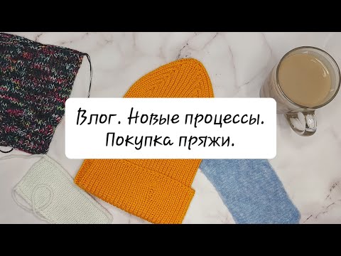 Видео: Влог. Новые процессы. Покупка пряжи.